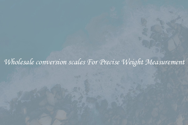 Wholesale conversion scales For Precise Weight Measurement