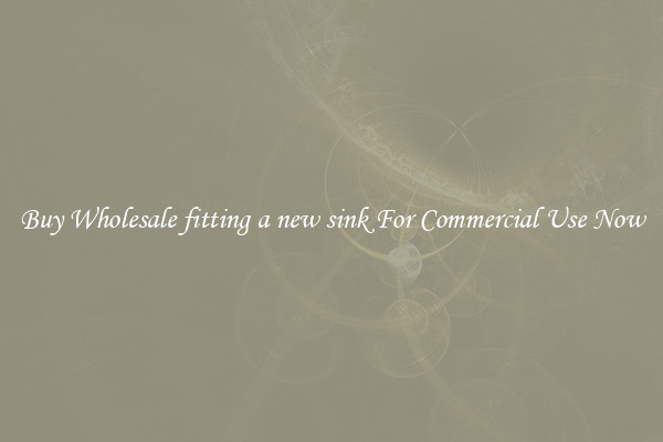Buy Wholesale fitting a new sink For Commercial Use Now