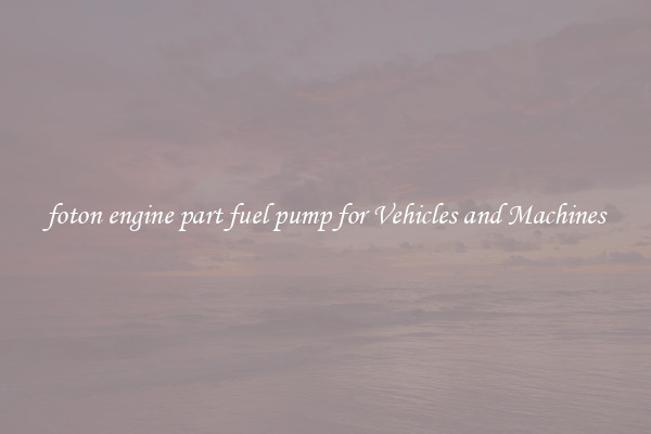 foton engine part fuel pump for Vehicles and Machines