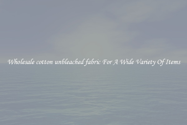 Wholesale cotton unbleached fabric For A Wide Variety Of Items