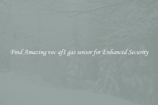 Find Amazing voc af1 gas sensor for Enhanced Security
