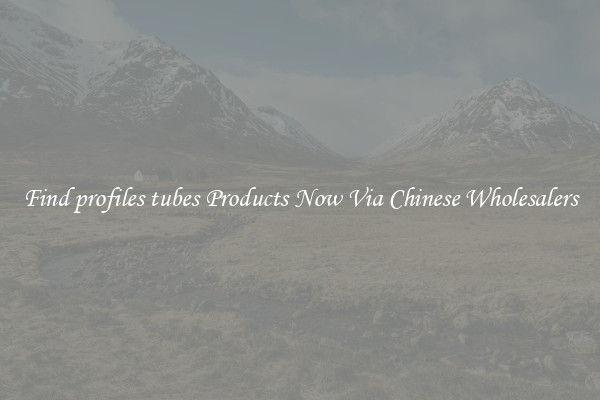 Find profiles tubes Products Now Via Chinese Wholesalers