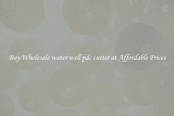 Buy Wholesale water well pdc cutter at Affordable Prices