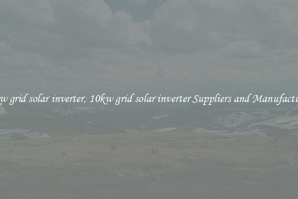 10kw grid solar inverter, 10kw grid solar inverter Suppliers and Manufacturers