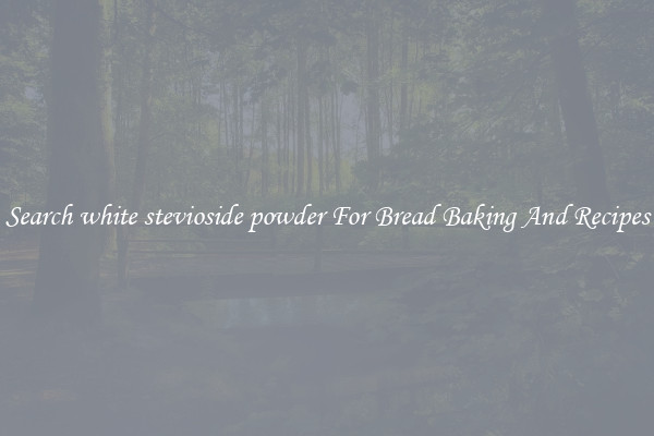 Search white stevioside powder For Bread Baking And Recipes