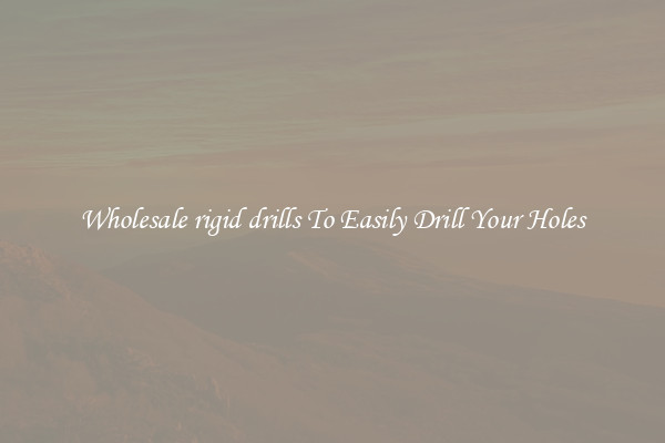 Wholesale rigid drills To Easily Drill Your Holes