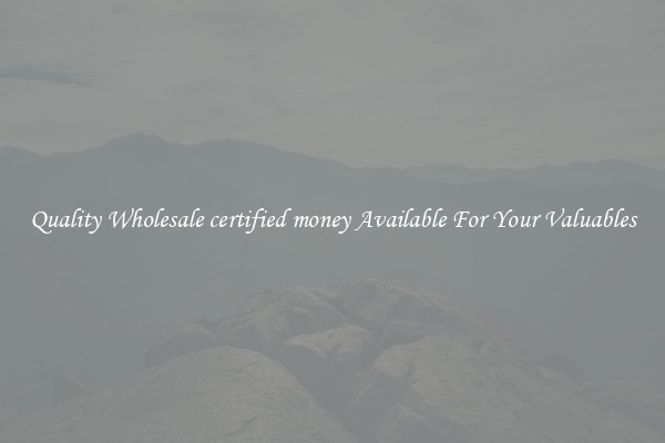 Quality Wholesale certified money Available For Your Valuables