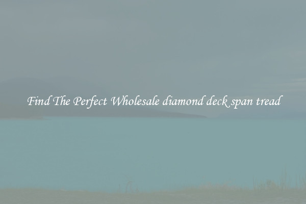 Find The Perfect Wholesale diamond deck span tread