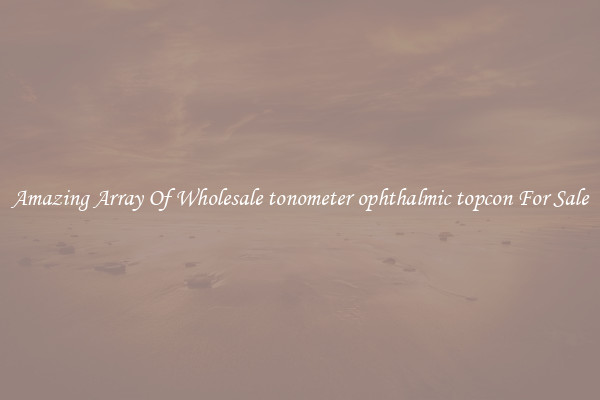 Amazing Array Of Wholesale tonometer ophthalmic topcon For Sale