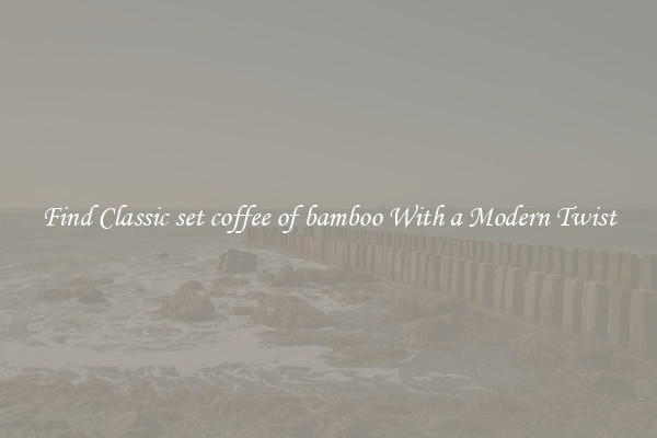 Find Classic set coffee of bamboo With a Modern Twist