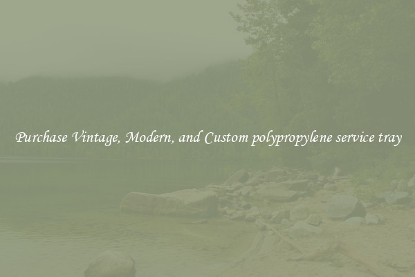 Purchase Vintage, Modern, and Custom polypropylene service tray