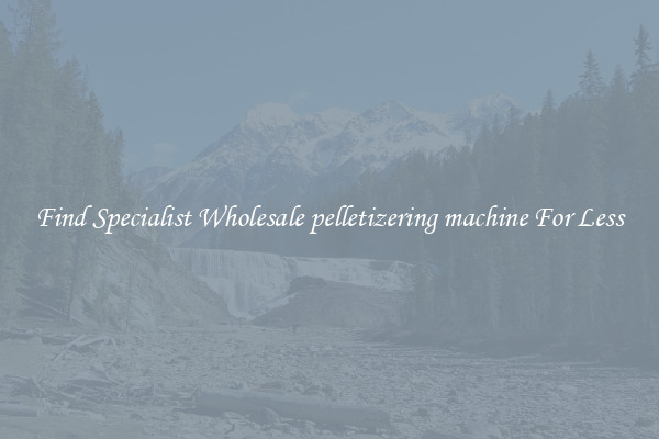  Find Specialist Wholesale pelletizering machine For Less 