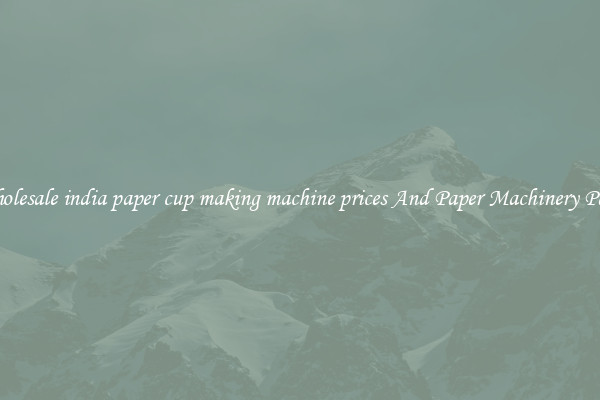 Wholesale india paper cup making machine prices And Paper Machinery Parts