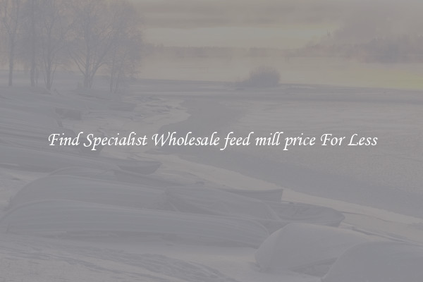  Find Specialist Wholesale feed mill price For Less 