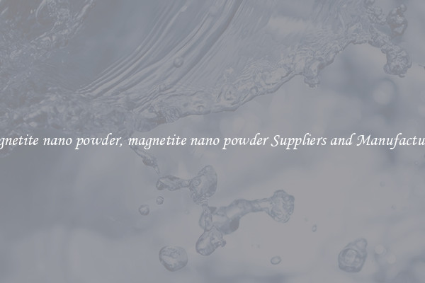 magnetite nano powder, magnetite nano powder Suppliers and Manufacturers