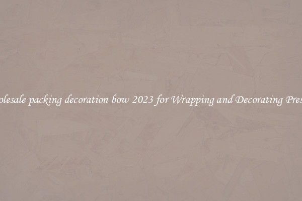 Wholesale packing decoration bow 2023 for Wrapping and Decorating Presents