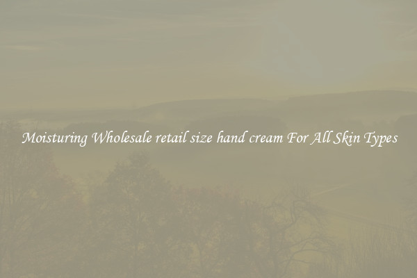 Moisturing Wholesale retail size hand cream For All Skin Types