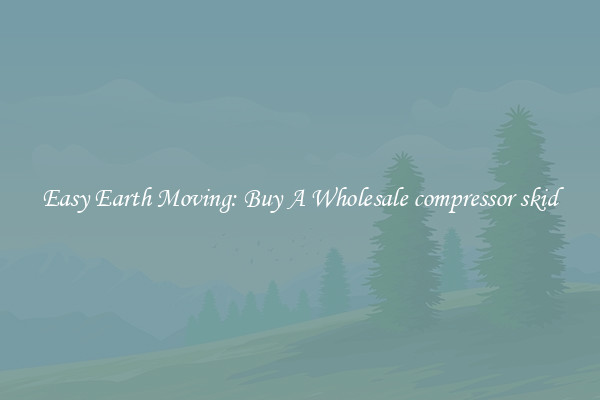 Easy Earth Moving: Buy A Wholesale compressor skid
