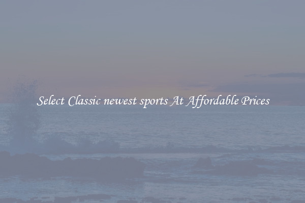 Select Classic newest sports At Affordable Prices