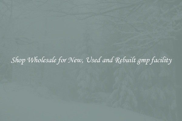 Shop Wholesale for New, Used and Rebuilt gmp facility