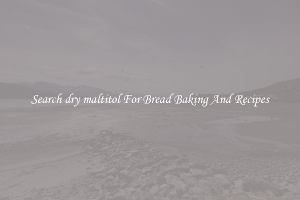Search dry maltitol For Bread Baking And Recipes