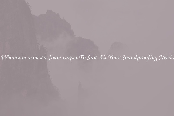 Wholesale acoustic foam carpet To Suit All Your Soundproofing Needs