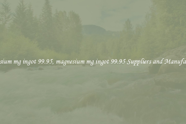 magnesium mg ingot 99.95, magnesium mg ingot 99.95 Suppliers and Manufacturers