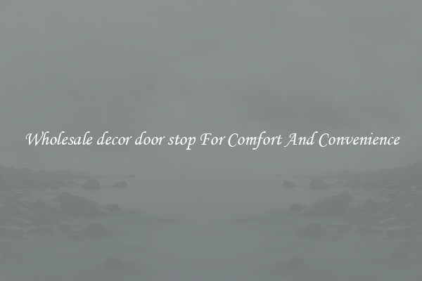 Wholesale decor door stop For Comfort And Convenience