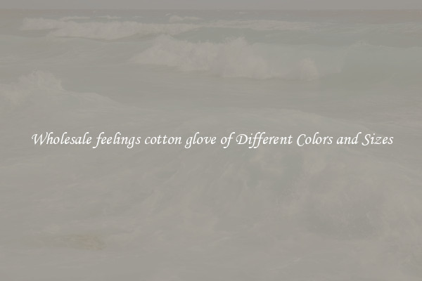Wholesale feelings cotton glove of Different Colors and Sizes