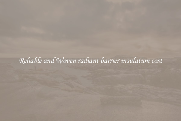 Reliable and Woven radiant barrier insulation cost