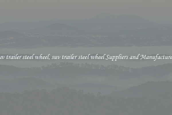suv trailer steel wheel, suv trailer steel wheel Suppliers and Manufacturers