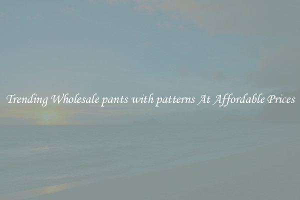 Trending Wholesale pants with patterns At Affordable Prices