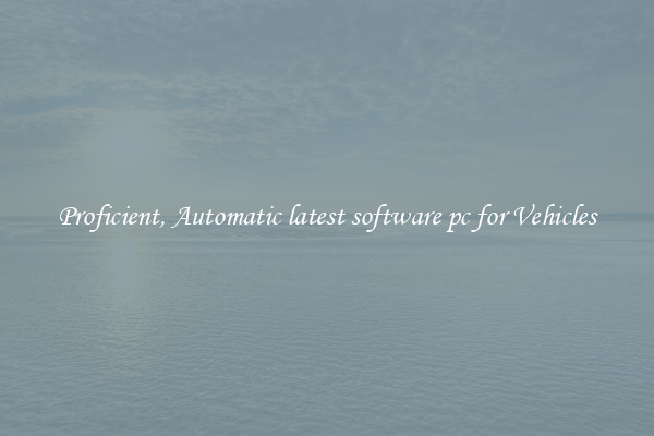 Proficient, Automatic latest software pc for Vehicles
