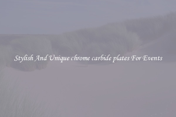 Stylish And Unique chrome carbide plates For Events