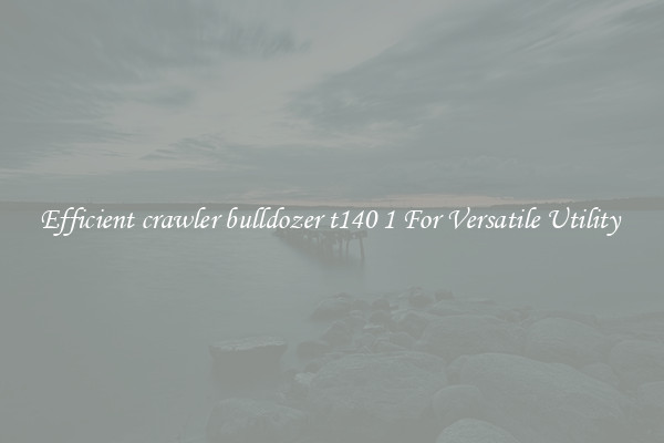 Efficient crawler bulldozer t140 1 For Versatile Utility 
