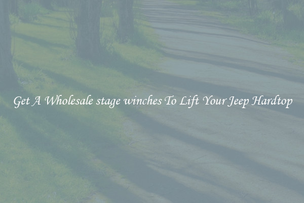 Get A Wholesale stage winches To Lift Your Jeep Hardtop