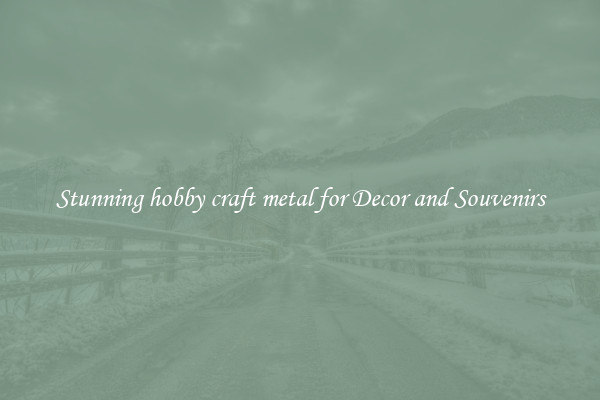 Stunning hobby craft metal for Decor and Souvenirs