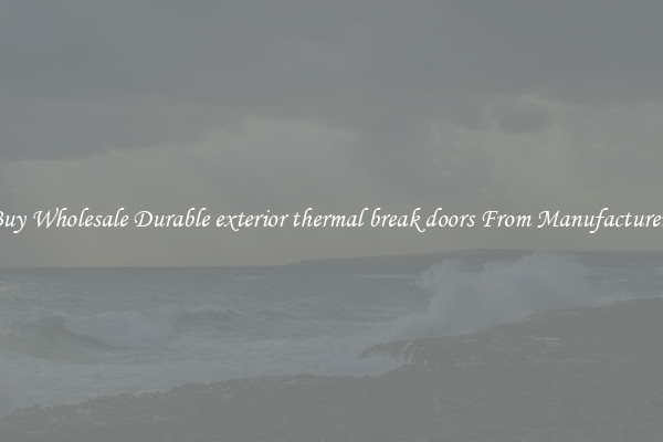 Buy Wholesale Durable exterior thermal break doors From Manufacturers