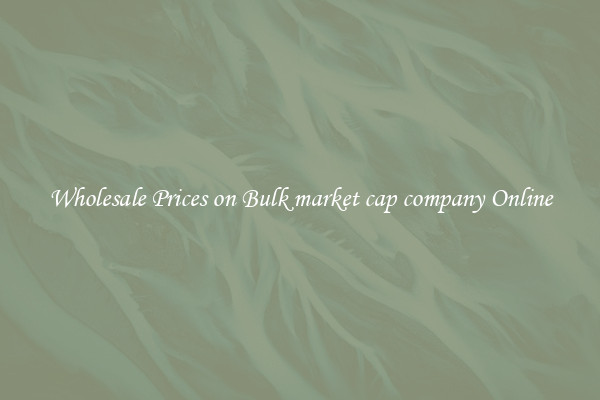 Wholesale Prices on Bulk market cap company Online