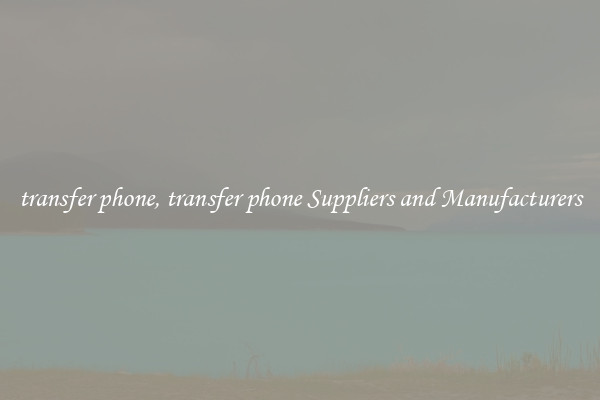 transfer phone, transfer phone Suppliers and Manufacturers