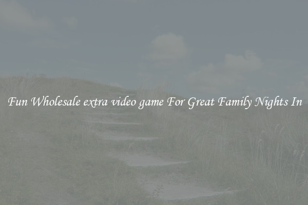 Fun Wholesale extra video game For Great Family Nights In