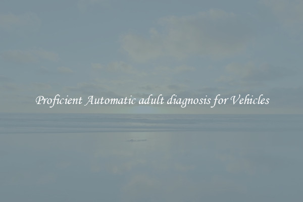 Proficient Automatic adult diagnosis for Vehicles