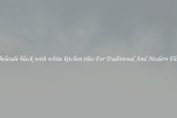 Wholesale black with white kitchen tiles For Traditional And Modern Floors