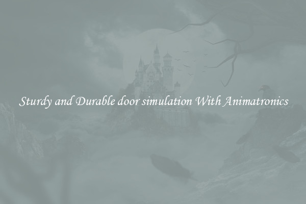 Sturdy and Durable door simulation With Animatronics