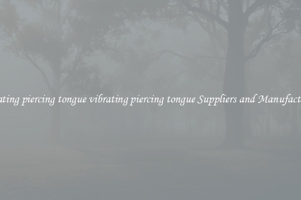 vibrating piercing tongue vibrating piercing tongue Suppliers and Manufacturers