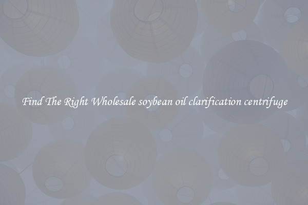 Find The Right Wholesale soybean oil clarification centrifuge