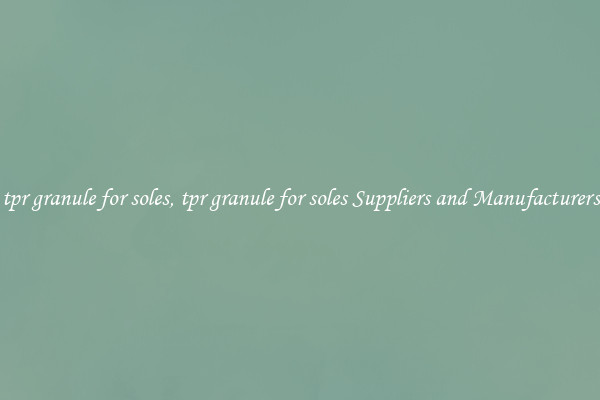 tpr granule for soles, tpr granule for soles Suppliers and Manufacturers