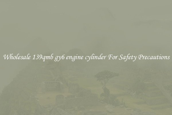 Wholesale 139qmb gy6 engine cylinder For Safety Precautions