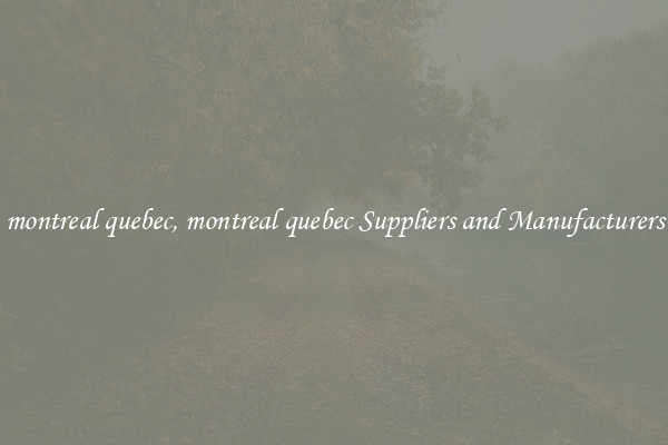 montreal quebec, montreal quebec Suppliers and Manufacturers