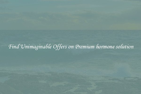 Find Unimaginable Offers on Premium hormone solution
